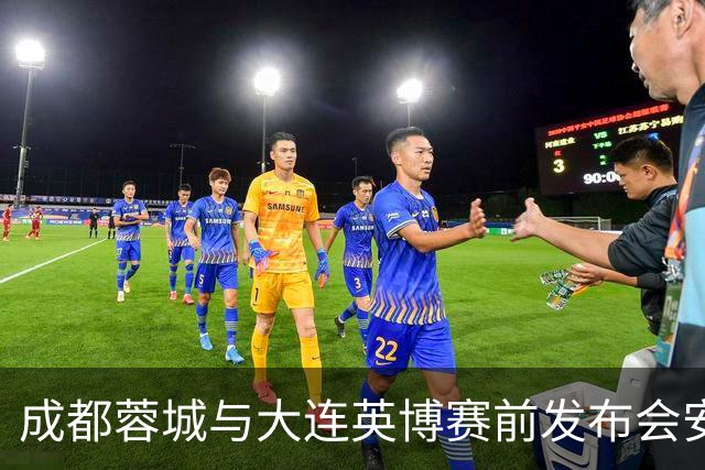 成都蓉城与大连英博赛前发布会安排公布